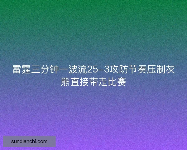 雷霆三分钟一波流25-3攻防节奏压制灰熊直接带走比赛
